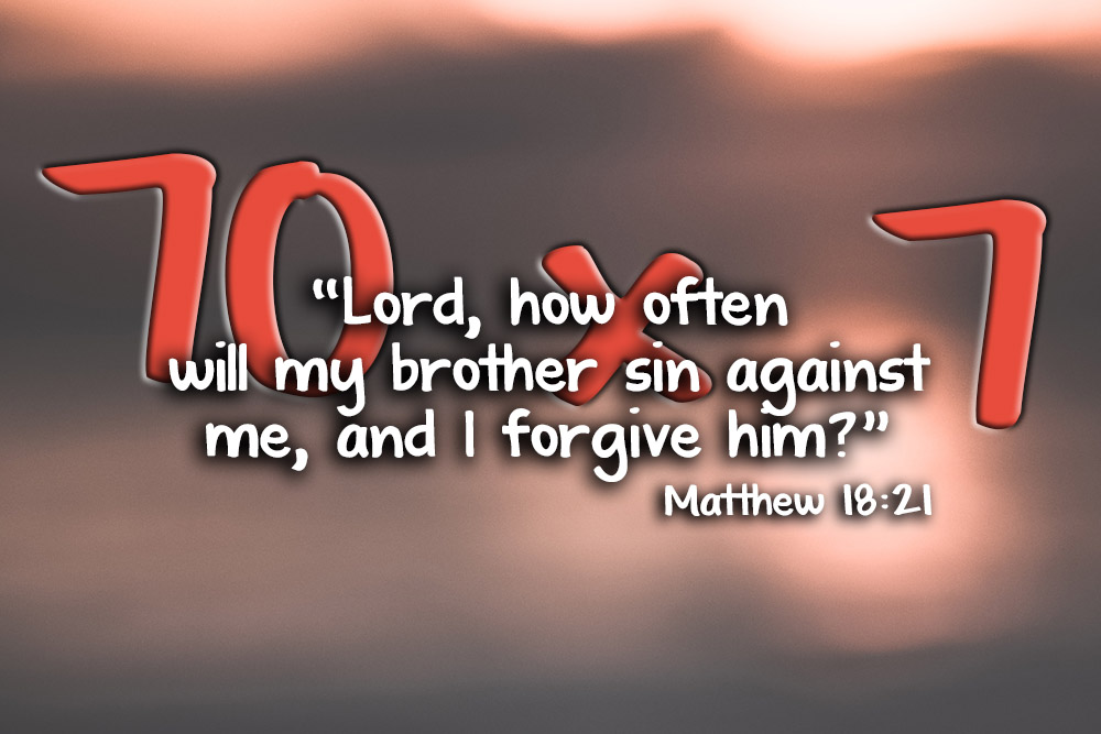 70x7 with the Bible verse: 'Lord, how often will my brother sin against me, and I forgive him?' Matthew 18:21 on a blurred sunset background.